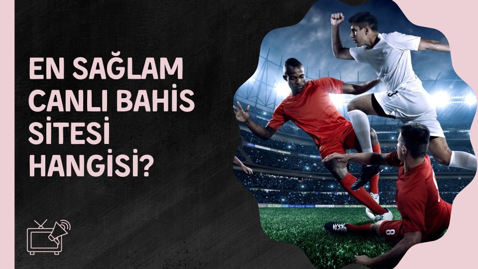 En Sağlam Canlı Bahis Sitesi Hangisi